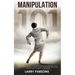 Manipulation 101: Learn How to Prevent Emotional Manipulation, Regain Control of Your Life & Influence Human Behavior in Personal Relati