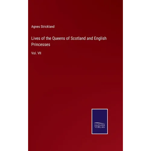 Lives of the Queens of Scotland and English Princesses: Vol. VII