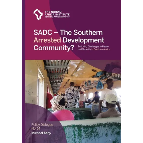 SADC - The Southern Arrested Development Community?: Enduring Challenges to Peace and Security in Southern Africa
