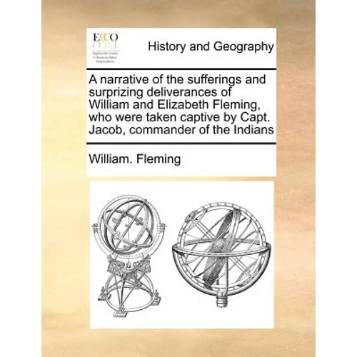 A Narrative of the Sufferings and Surprizing Deliverances of William and Elizabeth Fleming, Who Were Taken Captive by Capt. Jacob, Commander of the In