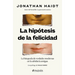 La Hipótesis de la Felicidad: La Búsqueda de Verdades Modernas En La Sabiduría Antigua / The Happiness Hypothesis: Finding Modern Truth in Ancient Wis