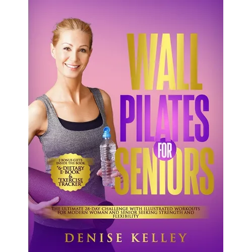 Wall Pilates for Seniors: The Ultimate 28-Day Challenge with illustrated Workouts for Modern Woman and Senior Seeking Strength and Flexibility