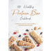 100% Healthy Protein Bar Cookbook: Homemade, healthy and Flavorful Protein Bar Recipes