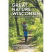 Great Nature Wisconsin: A Guide for Nature Immersion in Wisconsin