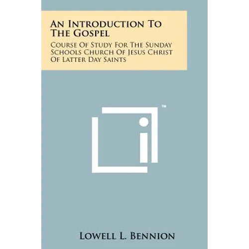 An Introduction To The Gospel: Course Of Study For The Sunday Schools Church Of Jesus Christ Of Latter Day Saints