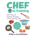 Chef in Training: 100+ Easy & Yummy Recipes with Cooking Tips