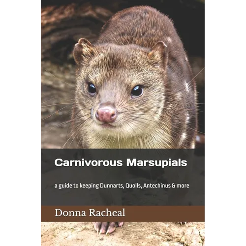 Carnivorous Marsupials: a guide to keeping Dunnarts, Quolls, Antechinus & more