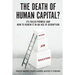 The Death of Human Capital?: Its Failed Promise and How to Renew It in an Age of Disruption