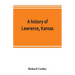 A history of Lawrence, Kansas: from the first settlement to the close of the rebellion
