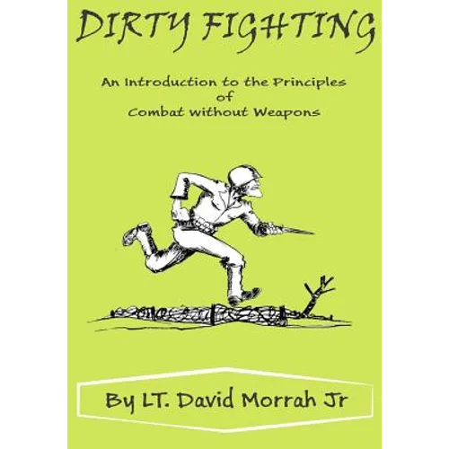 Dirty Fighting: An Introduction to the Principles of Combat without Weapons