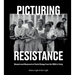 Picturing Resistance: Moments and Movements of Social Change from the 1950s to Today