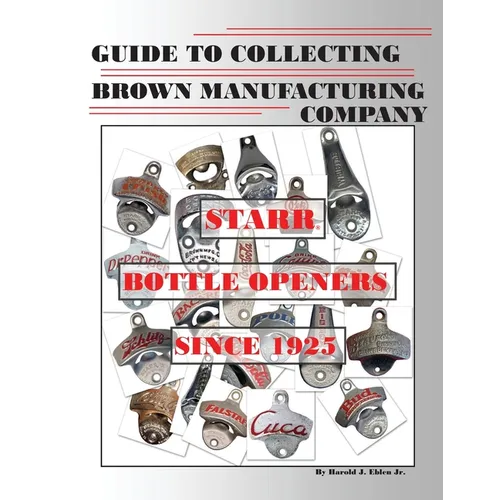 Guide to Collecting Brown Manufacturing Company STARR Bottle Openers Since 1925