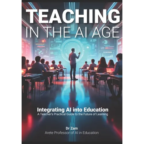 Teaching in the AI Age: Integrating AI into Education - A Teacher's Practical Guide to the Future of Learning
