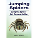 Jumping Spiders. Jumping Spider Pet Owners Guide.