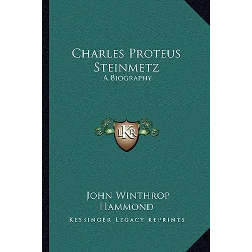 Charles Proteus Steinmetz: A Biography