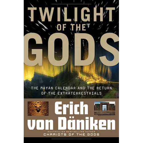 Twilight of the Gods: The Mayan Calendar and the Return of the Extraterrestrials