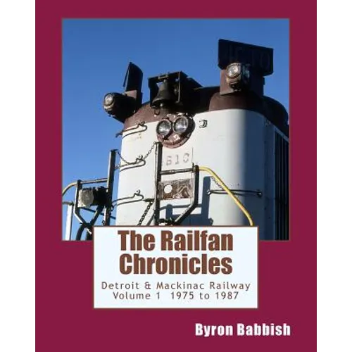 The Railfan Chronicles, Detroit & Mackinac Railway, Volume 1, 1975 to 1987