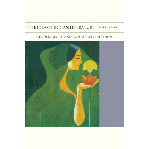 The Idea of Indian Literature: Gender, Genre, and Comparative Method Volume 41