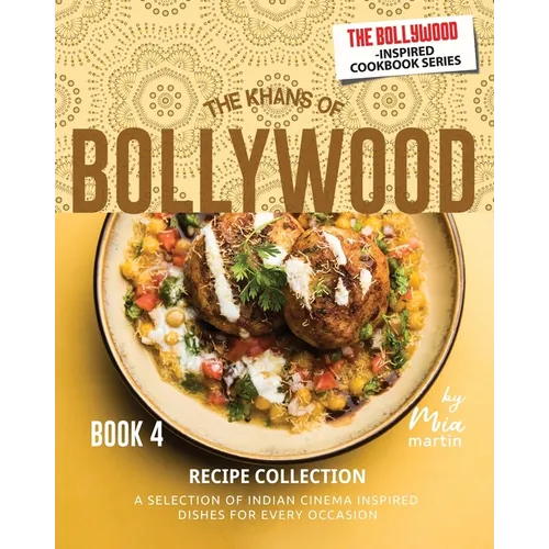 The Khans of Bollywood Recipe Collection - Book 4: A Selection of Indian Cinema Inspired Dishes for Every Occasion