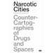 Narcotic Cities: Counter-Cartographies of Drugs and Spaces