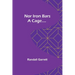 Nor Iron Bars a Cage....