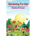 Gardening for Kids: Learn Gardening basics, Grow, Harvest, and Enjoy your Gardening