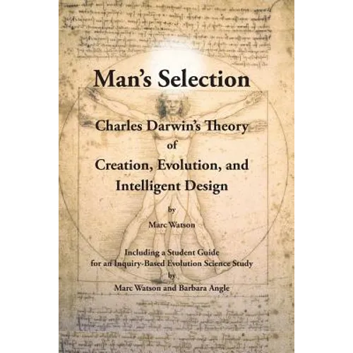 Man's Selection: Charles Darwin's Theory of Creation, Evolution, and Intelligent Design