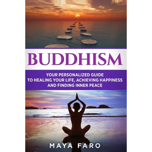 Buddhism: Your Personal Guide to Healing Your Life, Achieving Happiness and Finding Inner Peace