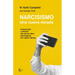 Narcisismo: Una Nueva Mirada. Comprender Y Afrontar Uno de Los Retos Psicológicos de Nuestro Tiempo