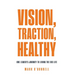 Vision, Traction, Healthy: One Leader's Journey to Living the EOS Life