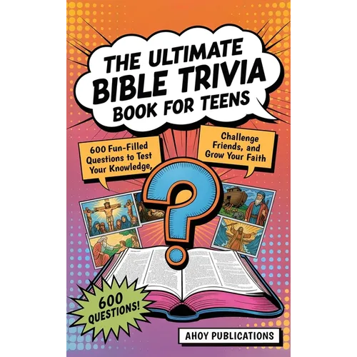 The Ultimate Bible Trivia Book for Teens: 443 Fun-Filled Questions to Test Your Knowledge, Challenge Friends, and Grow Your Faith