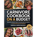 Carnivore Cookbook on a Budget: Affordable Meat-Based Recipes for Everyday Health and Simplicity