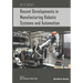 Recent Developments in Manufacturing Robotic Systems and Automation