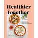 Healthier Together: Recipes for Two--Nourish Your Body, Nourish Your Relationships: A Cookbook