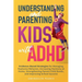 Understanding and Parenting Kids with ADHD: Evidence-Based Strategies for Managing Explosive Behavior, Increasing Harmony at Home, Strengthening Paren