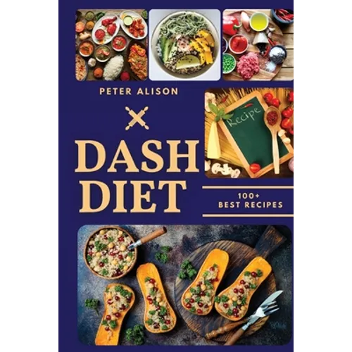 Dash Diet: 100+ Healthy Recipes and 21 Days Plan to Lose Weight Fast and Lower Your Blood Pressure