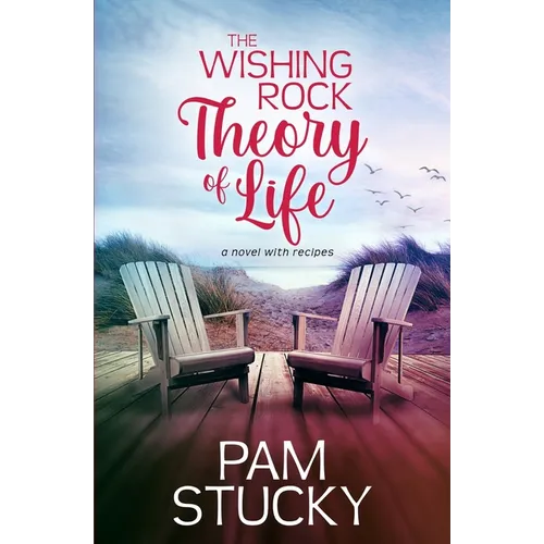 The Wishing Rock Theory of Life: a novel with recipes