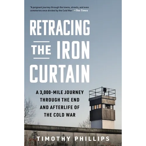 Retracing the Iron Curtain: A 3,000-Mile Journey Through the End and Afterlife of the Cold War