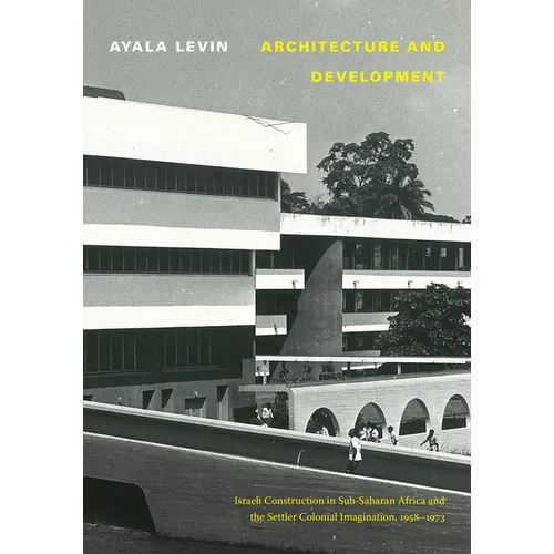 Architecture and Development: Israeli Construction in Sub-Saharan Africa and the Settler Colonial Imagination, 1958-1973