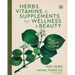 Herbs, Vitamins & Supplements for Wellness & Beauty: The Ultimate Guide