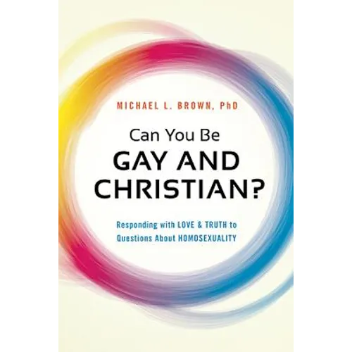 Can You Be Gay and Christian?: Responding with Love and Truth to Questions about Homosexuality