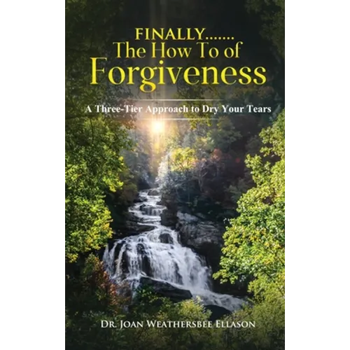 Finally.......the How to of Forgiveness: A Three-Tier Approach to Dry Your Tears
