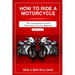 How to Ride a Motorcycle: The comprehensive guide with safety tips for beginners