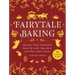 Fairytale Baking: Delicious Treats Inspired by Hansel & Gretel, Snow White, and Other Classic Stories