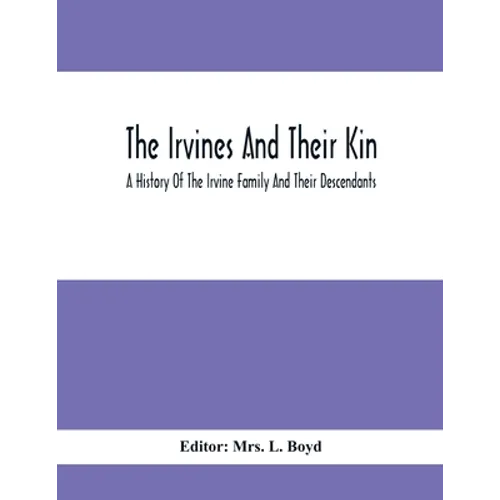 The Irvines And Their Kin. A History Of The Irvine Family And Their Descendants