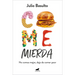 Come Mierda: No Comas Mejor, Deja de Comer Peor / Eat Shit: Don't Eat Better, Stop Eating So Badly