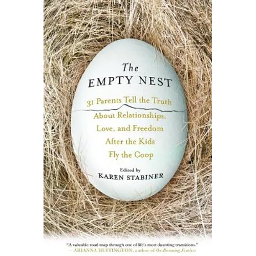 The Empty Nest: 31 Parents Tell the Truth About Relationships, Love, and Freedom After the Kids Fly the Coop