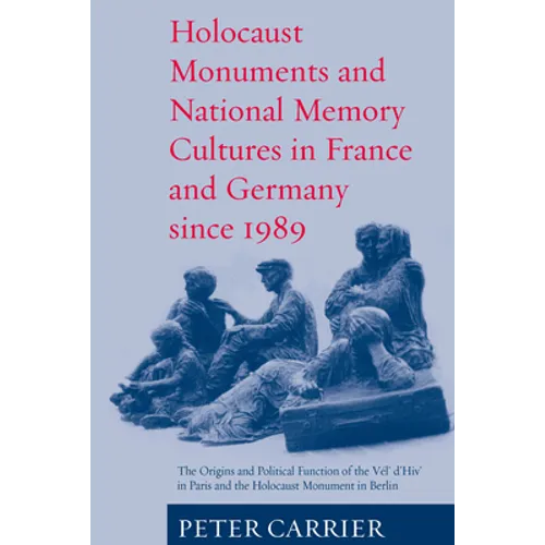 Holocaust Monuments and National Memory: France and Germany Since 1989