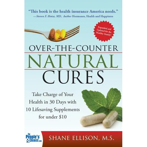 Over the Counter Natural Cures, Expanded Edition: Take Charge of Your Health in 30 Days with 10 Lifesaving Supplements for Under $10