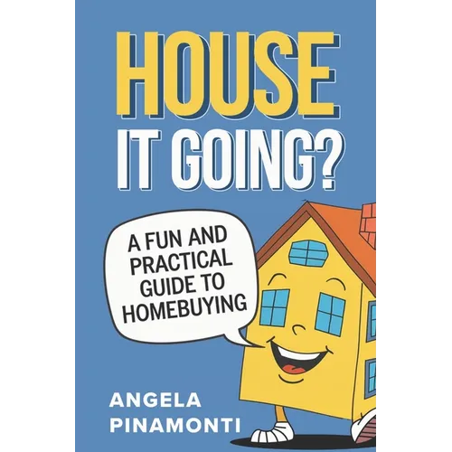 House It Going? A Fun and Practical Guide to Homebuying